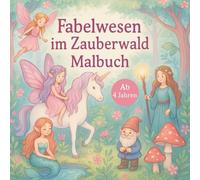 Fabelwesen im Zauberwald Malbuch: Ab 4 Jahren mit 50 magischen Ausmalbildern von Feen, Zwergen, Einhörnern und vielen weiteren Fantasiewesen - zum Träumen und Ausmalen