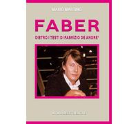 Faber. Fabrizio De Andrè. Dietro i testi, dentro la storia