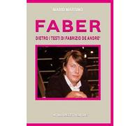 Faber. Fabrizio De Andrè. Dietro i testi, dentro la storia