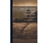 Faber Frederick William The Creator and the Creature (Copertina rigida)