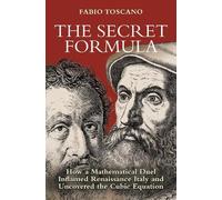 The Secret Formula: How a Mathematical Duel Inflamed Renaissance Italy and Uncovered the Cubic Equation