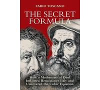 The Secret Formula: How a Mathematical Duel Inflamed Renaissance Italy and Uncovered the Cubic Equation