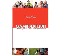 Fabio Viola Gamification - I Videogiochi Nella Vita Quotidiana (Tascabile)