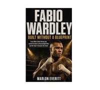 FABIO WARDLEY: BUILT WITHOUT A BLUEPRINT: FROM WHITE-COLLAR BOXING AND IPSWICH DREAMS TO HEAVYWEIGHT GLORY AND THE FIGHT TO RECLAIM HIS CROWN