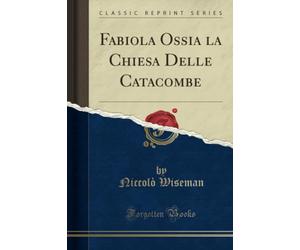 Fabiola Ossia la Chiesa Delle Catacombe (Classic Reprint)
