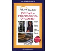 Fabjob Guide to Become a Professional Organizer: Discover How to Start Your Own Business Helping People, Homes And Offices Get Organized