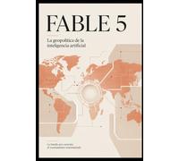 FABLE 5 · SOBERANÍA COGNITIVA: La geopolítica de la inteligencia artificial y la batalla por controlar el razonamiento automatizado