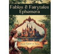 Fables and Fairytales Ephemera: Curated Story Illustrations and Images Book for Scrapbooking, Collages, Mixed Media, Junk Journals, Decoupage, and Cut and Create Crafts