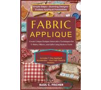 FABRIC APPLIQUE: Create Unique Designs: Innovative Techniques For T-Shirts, Pillows, And Gifts Using Modern Tools