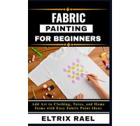 FABRIC PAINTING FOR BEGINNERS: Add Art to Clothing, Totes, and Home Items with Easy Fabric Paint Ideas