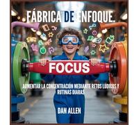 Fábrica De Enfoque: Aumentar La Concentración Mediante Retos Lúdicos Y Rutinas Diarias