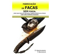 Fabricação de Facas sem Forja: Crie sua Faca de Fantasia, Sobrevivência ou Pesca com uma Esmerilhadeira.: Guia para Iniciantes para Transformar Ferramentas Antigas com Ferramentas e Técnicas Básicas.