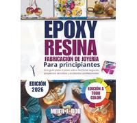 FABRICACIÓN DE JOYERÍA CON RESINA EPOXI PARA PRINCIPIANTES: Una guía paso a paso sobre técnicas seguras, proyectos sencillos y acabados profesionales