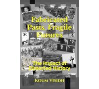 Fabricated Pasts, Fragile Futures: The Impact of Distorted History