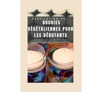 Fabrication de bougies végétaliennes pour les débutants: Un guide de bricolage pour fabriquer des bougies maison et démarrer une entreprise durable