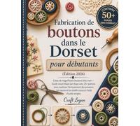 Fabrication de boutons dans le Dorset pour débutants Édition 2026: Créez de magnifiques boutons faits main - Guide visuel étape par étape avec 25+ ... et les motifs cousus à l'aide d'outils simple