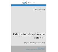 Fabrication du velours de coton : 1: [Reprint of the Original from 1865]