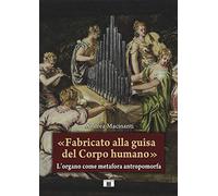 «Fabricato alla guisa del corpo humano». L’organo come metafora antropomorfa