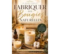 Fabriquer des Bougies Naturelles: DIY Facile en Cire Végétale : 25 Recettes Exclusives, Astuces Pro, Parfums Maison, Design Scandinave et Guide Complet pour Débutants