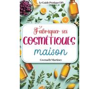 Fabriquer ses cosmétiques maison: Des recettes naturelles DIY zéro déchet pour faire ses produits de beauté, fabriquer ses savons, son shampoing, ses bougies, son dentifrice et tous ses soins du corps