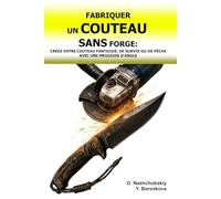 Fabriquer un Couteau sans Forge: Créez votre Couteau Fantaisie, de Survie ou de Pêche avec une Meuleuse d’Angle.: Guide du Débutant pour Transformer de Vieux Outils: Techniques et Outils de Base.