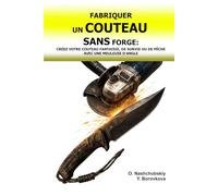 Fabriquer un Couteau sans Forge: Créez votre Couteau Fantaisie, de Survie ou de Pêche avec une Meuleuse d’Angle.: Guide du Débutant pour Transformer de Vieux Outils: Techniques et Outils de Base.