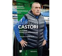 Fabrizio Castori. La storia di Mister Promozioni - Boccucci Massimo, Ricci...