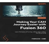 Fabrizio Cimò Making Your CAM Journey Easier with Fusion 360 (Tascabile)