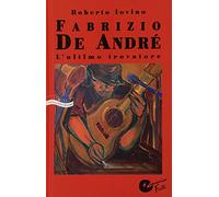 Fabrizio De André. L'ultimo trovatore