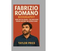Fabrizio Romano: Biography: Here We Go Again - The Man Who Knows Before the World Does