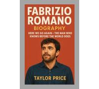 Fabrizio Romano: Biography: Here We Go Again - The Man Who Knows Before the World Does