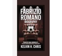 FABRIZIO ROMANO BIOGRAPHY: Transfer Saga Chronicles - The Untold Stories Behind Football’s Biggest Moves