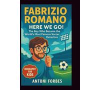 FABRIZIO ROMANO: HERE WE GO!: The Boy Who Became the World's Most Famous Soccer Detective