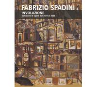 FABRIZIO SPADINI: INVOLUZIONE selezione opere dal 2021 al 2025