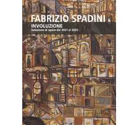 FABRIZIO SPADINI: INVOLUZIONE selezione opere dal 2021 al 2025