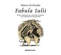Fabula Iulii. Visita narrata del centro storico di Carpignano Salentino. Ediz. illustrata