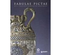 Fabulae Pictae. Miti e storie nelle maioliche del Rinascimento. Catalogo della mostra (Firenze, 16 maggio-16 settembre 2012). Ediz. illustrata