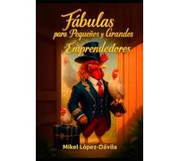 FÁBULAS PARA PEQUEÑOS Y GRANDES EMPRENDEDORES: Los mejores cuentos para aprender y enseñar los valores fundamentales del emprendimiento