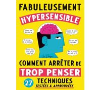 Fabuleusement Hypersensible : Comment arrêter de trop penser: 27 Techniques testées & prouvées gérer son hypersensibilité et ne plus angoisser pour tout