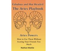 Fabulous and Hot-Headed: The Aries Playbook: Aries Powers: How to Use Them Without Scaring Your Friends Too Much