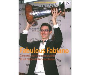 Fabulous Fabiano. Caruana, Partite Memorabili di un Mago delle Scacchiera