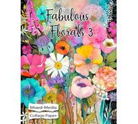 Fabulous Florals 3. Mixed-Media Collage Paper: 25 Unique Colorful images of Whimsical Flowers for Art, Crafters and Nature Lovers