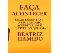 Faça Acontecer: Como Encontrar o Seu Caminho, Acreditar em Si e Viver do que Ama