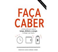 Faça Caber: o método prático para organizar tempo, dinheiro e energia e entregar o que importa