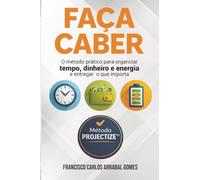 Faça Caber: O método prático para organizar tempo, dinheiro e energia e entregar o que importa
