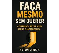 Faça Mesmo Sem Querer: A Diferença Entre Quem Sonha e Quem Realiza