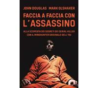 Faccia a faccia con l'assassino. Alla scoperta dei segreti dei serial killer con l'originale Mindhunter dell’FBI