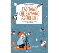 Facciamo che eravamo astrofisici. Ediz. a colori