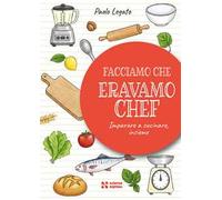 Facciamo che eravamo chef. Imparare a cucinare, insieme