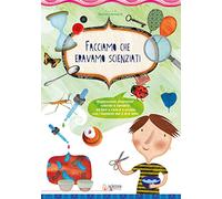 Facciamo che eravamo scienziati. Esperimenti divertenti, colorati e semplici, da fare a casa e a scuola con i bambini dai 3 ai 6 anni. Ediz. illustrata